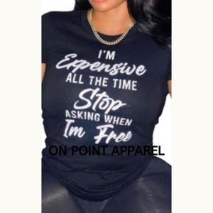 On Point "I'm Expensive All the Time Stop Asking When I'm Free" Signature Tee's