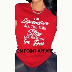 On Point "I'm Expensive All the Time Stop Asking When I'm Free" Signature Tee's